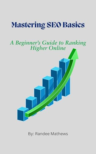 Mastering SEO Basics: A Beginner’s Guide to Ranking Higher Online (Digital Marketing for Beginners Series)