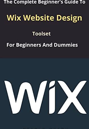 The Complete Beginner’s Guide To Wix Website Design Toolset for Beginners And Dummies
