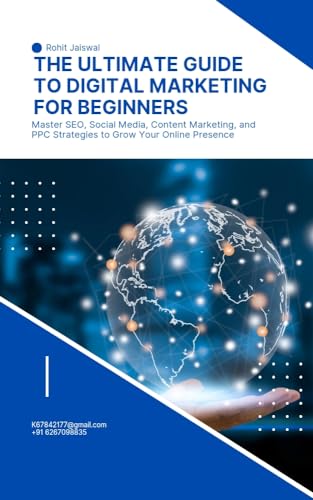 The Ultimate Guide to Digital Marketing for Beginners: Master SEO, Social Media, Content Marketing, and PPC Strategies to Grow Your Online Presence