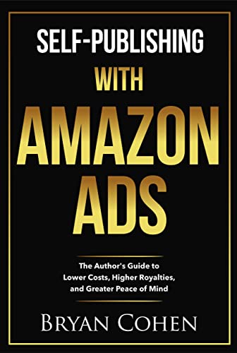 Self-Publishing with Amazon Ads: The Author’s Guide to Lower Costs, Higher Royalties, and Greater Peace of Mind