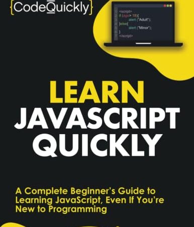Learn JavaScript Quickly: A Complete Beginner’s Guide to Learning JavaScript, Even If You’re New to Programming (Crash Course With Hands-On Project)