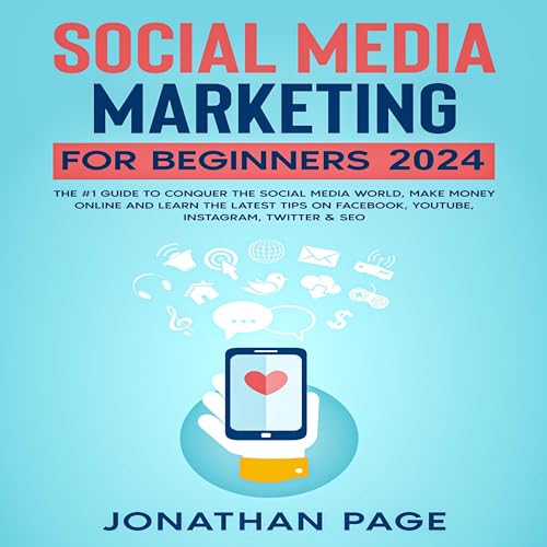 Social Media Marketing for Beginners 2024: The #1 Guide To Conquer The Social Media World, Make Money Online and Learn The Latest Tips On Facebook, Youtube, Instagram, Twitter & SEO