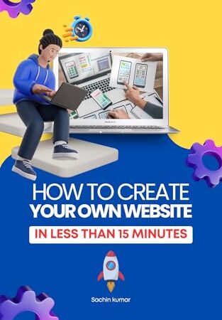 How To Create Your Own Website In Minutes: A Step By Step Guide For Building A Branded Business Website, Blog & Make Six Figures Doing It In 2025