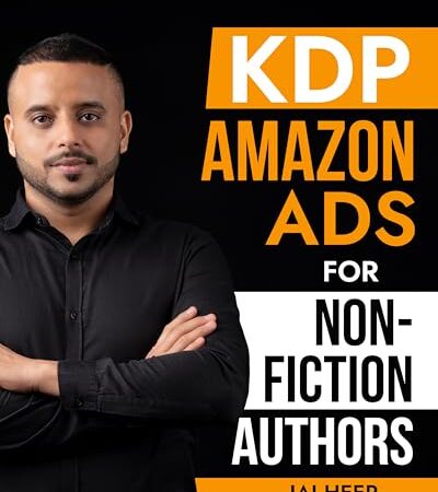 KDP Amazon Ads for Non-Fiction Authors: Basic and Advanced KDP AMS Strategies for Non-Fiction Authors to Sell More Books, Reduce Spend, and Align Your Goal with Your Advertising