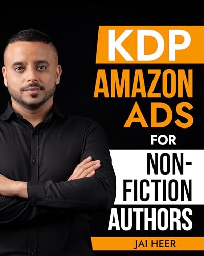 KDP Amazon Ads for Non-Fiction Authors: Basic and Advanced KDP AMS Strategies for Non-Fiction Authors to Sell More Books, Reduce Spend, and Align Your Goal with Your Advertising