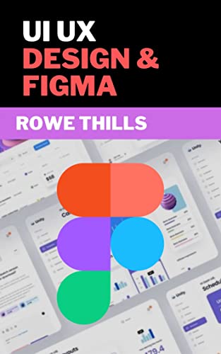 UI UX DESIGN AND FIGMA: Complete Guіdе & Picture Illuѕtrаtіоnѕ Wіth Prасtісаl Examples Fоr Lеаrnіng & Mаѕtеrіng UI/UX Dеѕіgn іn FIGMA (includes Wireframes, Prototypes & Exроrtіng)
