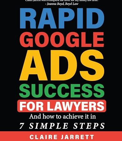 Rapid Google Ads Success For Lawyers: And how to achieve it in 7 Simple Steps