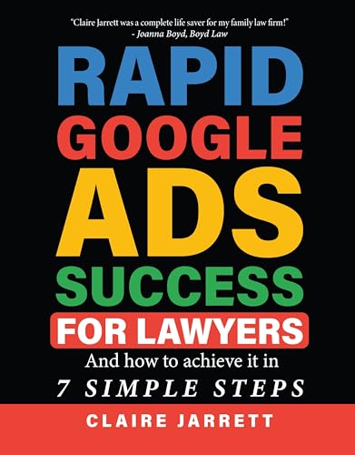 Rapid Google Ads Success For Lawyers: And how to achieve it in 7 Simple Steps