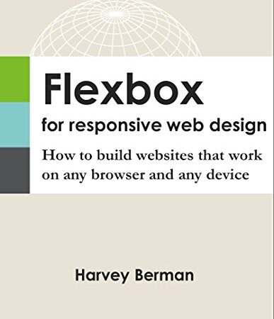 Flexbox for Responsive Web Design: How to build websites that work on any browser and any device