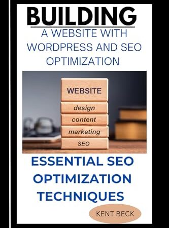 BUILDING A WEBSITE WITH WORDPRESS AND SEO OPTIMIZATION (An Essential Packages For Programming, Colding and Hacking Takeaways Book 2)