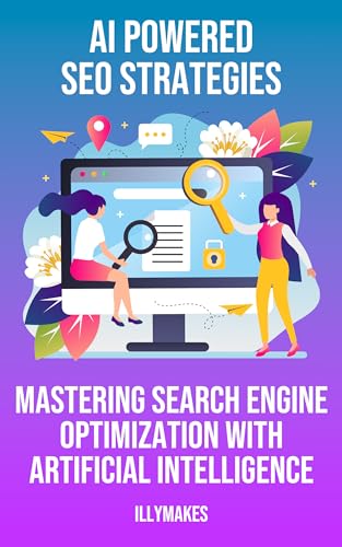 AI-Powered SEO Strategies: Mastering Search Engine Optimization with Artificial Intelligence: Unlock AI SEO Mastery: Boost Rankings, Optimize Content, … (AI Mastery for Modern Professionals)