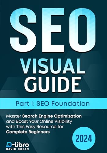 Search Engine Optimization (SEO) Visual Guide – Part I: SEO foundation: Master Search Engine Optimization and Boost Your Online Visibility with This Easy … Skill Development Series by D-Libro (2024))