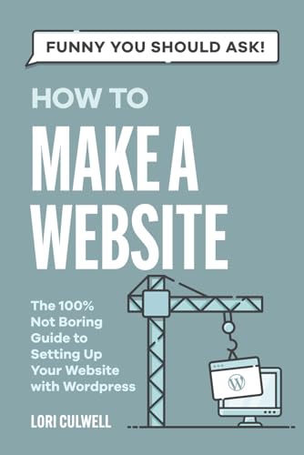 Funny You Should Ask: How to Make a Website: The 100% Not Boring Guide to Setting Up Your Website with WordPress (Funny You Should Ask: Breaking Down Internet Marketing, Publishing, SEO and More)
