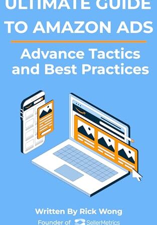 Ultimate Guide to Amazon Ads: Advance Tactics and Best Practices: For the Amazon FBA Sellers and Agencies, even authors