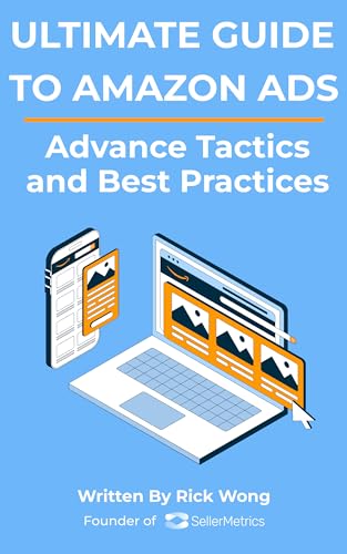 Ultimate Guide to Amazon Ads: Advance Tactics and Best Practices: For the Amazon FBA Sellers and Agencies, even authors