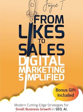 From Likes to Sales – Digital Marketing Simplified: Modern Cutting-Edge Strategies for Small Business Growth in SEO, AI, Influencer, and Social Media Marketing