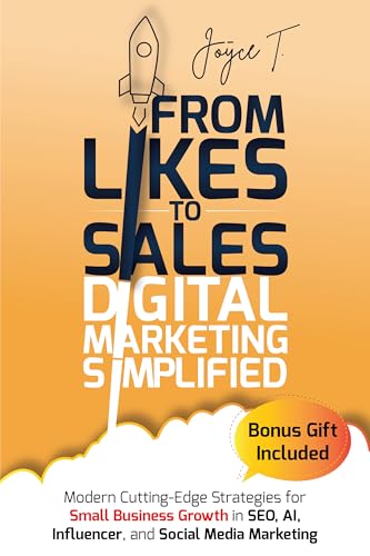 From Likes to Sales – Digital Marketing Simplified: Modern Cutting-Edge Strategies for Small Business Growth in SEO, AI, Influencer, and Social Media Marketing