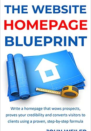 The Website Homepage Blueprint: Write a homepage that wows prospects, proves your credibility and converts visitors to clients using a proven, step-by-step formula (Digital Marketing Success)