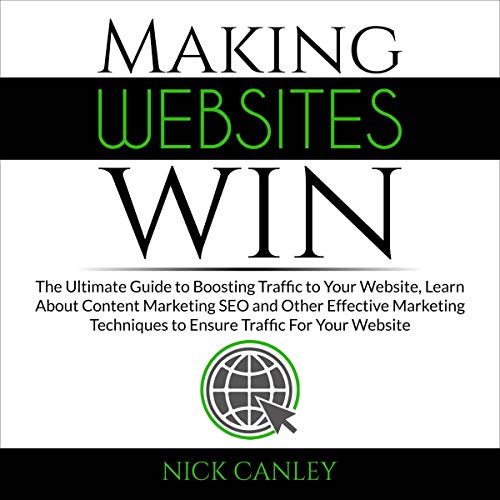 Making Websites Win: The Ultimate Guide to Boosting Traffic to Your Website, Learn About Content Marketing SEO and Other Effective Marketing Techniques to Ensure Traffic for Your Website