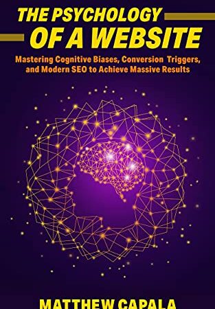 The Psychology of a Website: Mastering Cognitive Biases, Conversion Triggers and Modern SEO to Achieve Massive Results