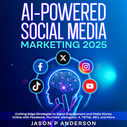 AI-Powered Social Media Marketing 2025: Cutting-Edge Strategies to Boost Engagement and Make Money Online with Facebook, YouTube, Instagram, X, TikTok, SEO, and More