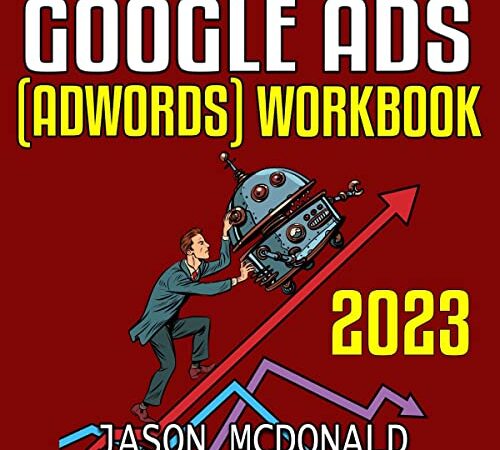 Google Ads (AdWords) Workbook: 2023: Advertising on Google Ads, YouTube, & the Display Network