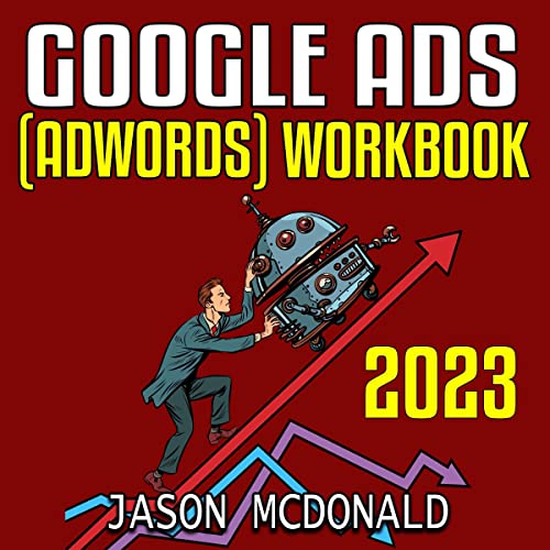 Google Ads (AdWords) Workbook: 2023: Advertising on Google Ads, YouTube, & the Display Network