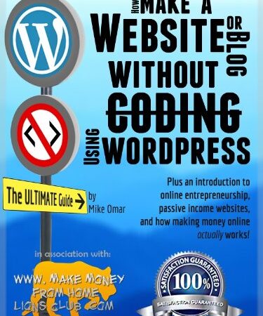 HOW TO MAKE A WEBSITE OR BLOG: with WordPress, WITHOUT Coding, on your own domain, all in under 2 hours! (THE MAKE MONEY FROM HOME LIONS CLUB Book 1)