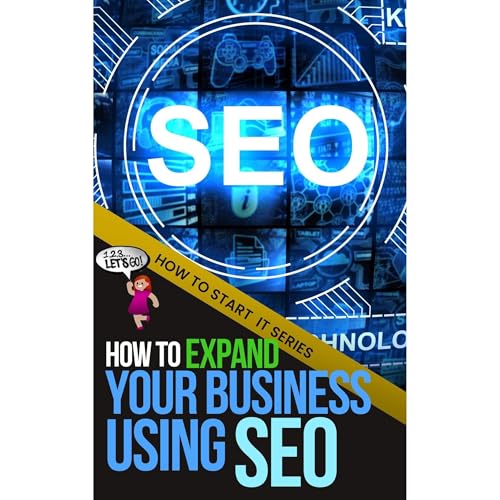How to Expand Your Business Using SEO: A Quick Start Beginners Guide to Mastering the Basics That Push Your Website Up