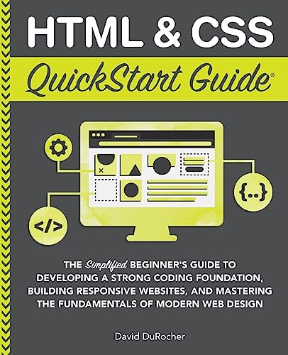 HTML and CSS QuickStart Guide: The Simplified Beginners Guide to Developing a Strong Coding Foundation, Building Responsive Websites, and Mastering … (Coding & Programming – QuickStart Guides)