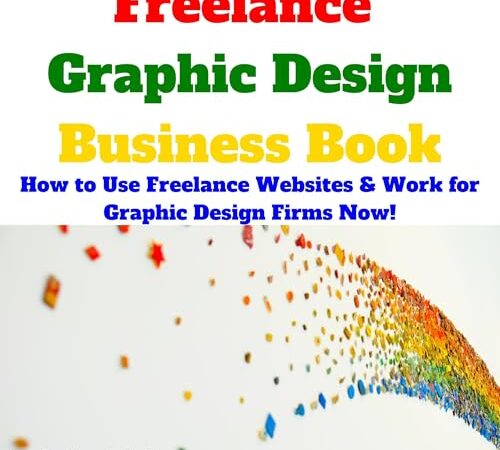 Freelance Graphic Design Business Book: How to Use Freelance Websites & Work for Graphic Design Firms Now!