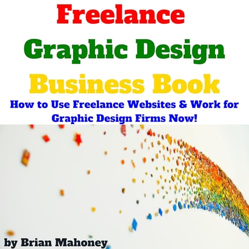 Freelance Graphic Design Business Book: How to Use Freelance Websites & Work for Graphic Design Firms Now!