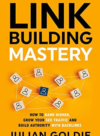 Link Building Mastery: How to Rank Higher, Grow Your SEO Traffic and Build Authority with Backlinks