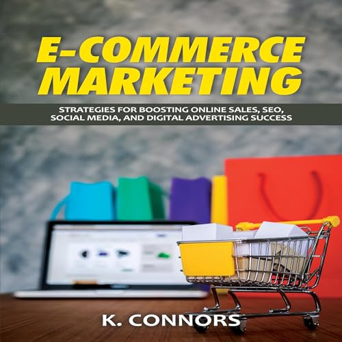 E-Commerce Marketing: Strategies for Boosting Online Sales, SEO, Social Media, and Digital Advertising Success