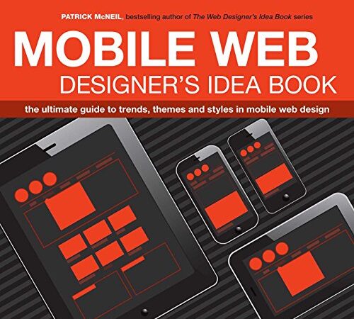 Mobile Web Designer’s Idea Book: The Ultimate Guide to Trends, Themes and Styles in Mobile Web Design