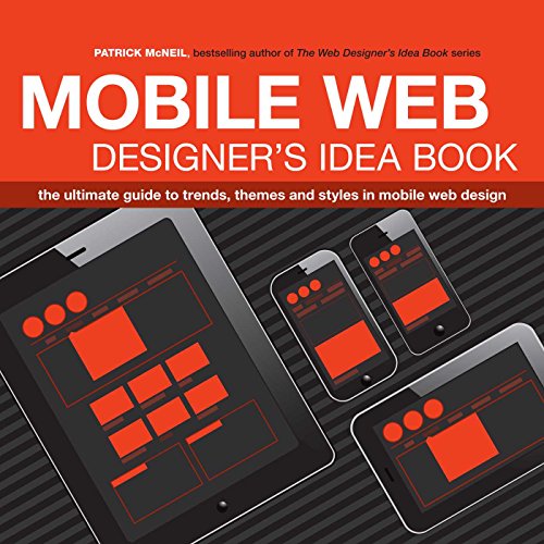 Mobile Web Designer’s Idea Book: The Ultimate Guide to Trends, Themes and Styles in Mobile Web Design
