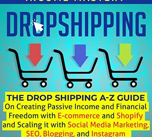 Dropshipping: The Drop Shipping A-Z Guide on Creating Passive Income and Financial Freedom with E-Commerce and Shopify and Scaling It with Social Media Marketing, SEO, Blogging, and Instagram