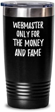 Funny Webmaster Tumbler Only For The Money And Fame Office Gift Coworker Gag Insulated Cup With Lid Black 20 Oz