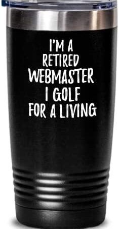 Retired Webmaster Tumbler I Golf For A Living Funny Retiree Gift Idea Golfing Lover Insulated Cup With Lid Black 20 Oz