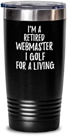 Retired Webmaster Tumbler I Golf For A Living Funny Retiree Gift Idea Golfing Lover Insulated Cup With Lid Black 20 Oz