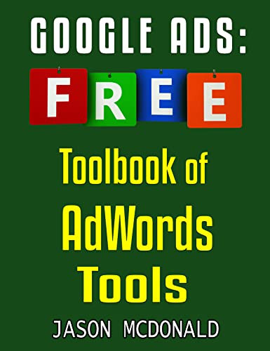 Google Ads (AdWords) Toolbook: Ultimate Almanac of Free Google Ads Tools Apps Plugins Tutorials Videos Conferences Books Events Blogs News Sources and … – Social Media, SEO, & Online Ads Books)