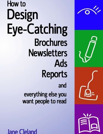 How to Design Eye-Catching Brochures, Newsletters, Ads, Reports, And Everything Else You Want People to Read