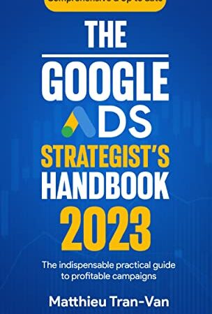 The Google Ads Strategist’s Handbook 2023: The Indispensable Practical Guide to Profitable Campaigns