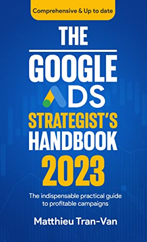 The Google Ads Strategist’s Handbook 2023: The Indispensable Practical Guide to Profitable Campaigns