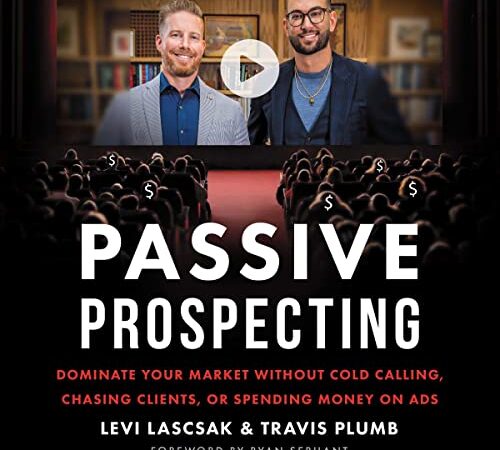 Passive Prospecting: Dominate Your Market Without Cold Calling, Chasing Clients, or Spending Money on Ads