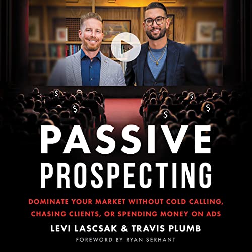 Passive Prospecting: Dominate Your Market Without Cold Calling, Chasing Clients, or Spending Money on Ads