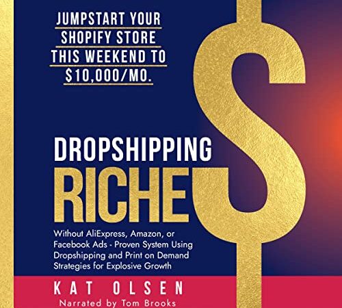 Dropshipping Riches: Jumpstart Your Shopify Store This Weekend to $10,000/Mo. Without AliExpress, Amazon, or Facebook Ads – Proven System Using Dropshipping and Print on Demand Strategies for Growth