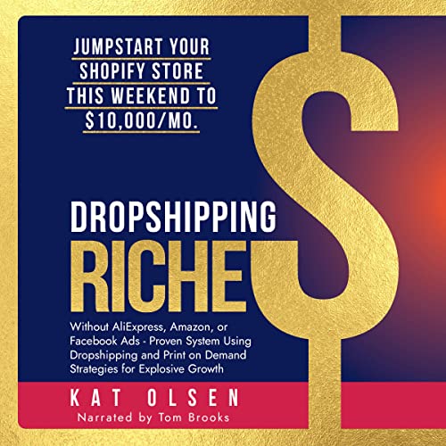 Dropshipping Riches: Jumpstart Your Shopify Store This Weekend to $10,000/Mo. Without AliExpress, Amazon, or Facebook Ads – Proven System Using Dropshipping and Print on Demand Strategies for Growth