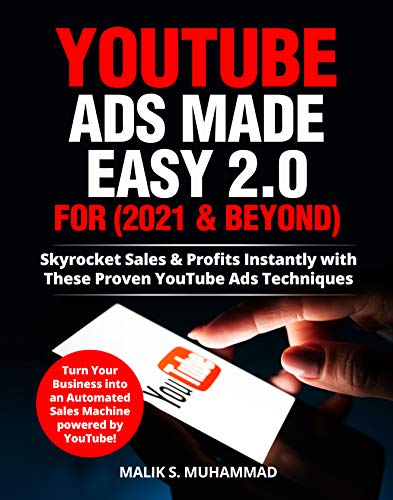 YouTube Ads Made Easy! For 2021 & Beyond!: Sky Rocket Sales & Profits Instantly with these Proven YouTube Ads Techniques! Turn Your Business into an Automated Sales Machine powered by YouTube!